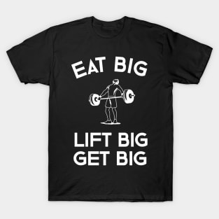 Eat Big Lift Big Get Big T-Shirt